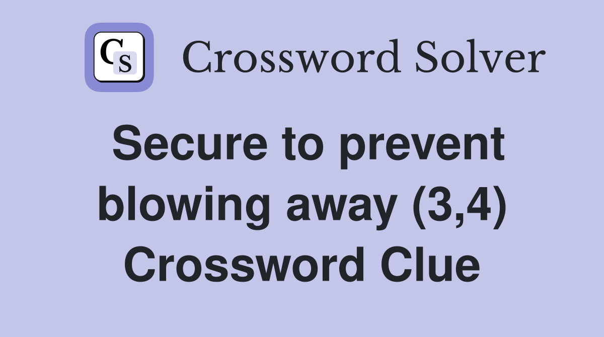 Secure To Prevent Blowing Away 3 4 Crossword Clue Answers   Secure To Prevent Blowing Away (3%2C4)